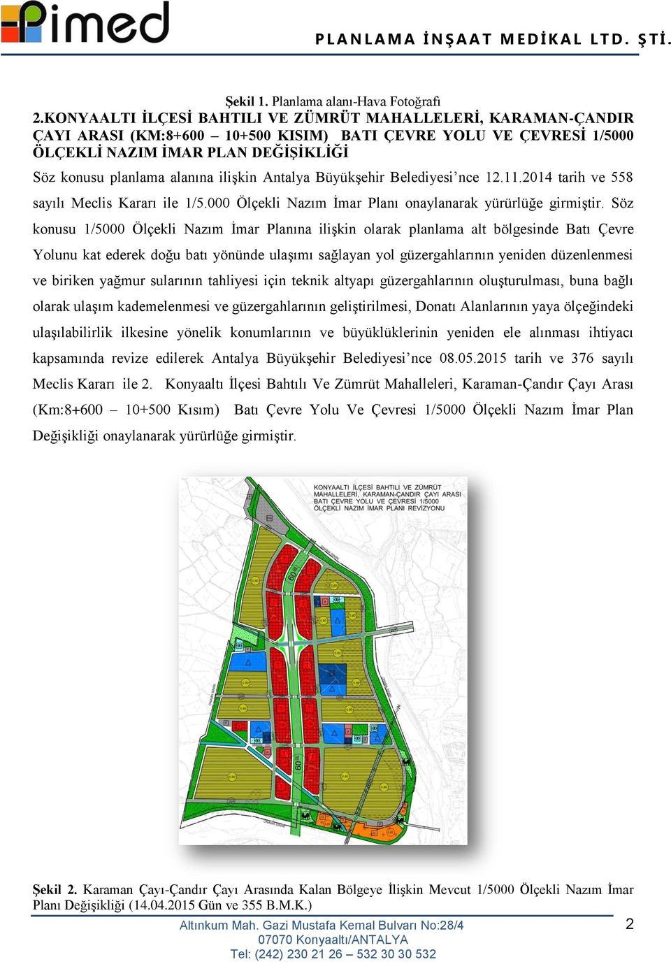 ilişkin Antalya Büyükşehir Belediyesi nce 12.11.2014 tarih ve 558 sayılı Meclis Kararı ile 1/5.000 Ölçekli Nazım İmar Planı onaylanarak yürürlüğe girmiştir.