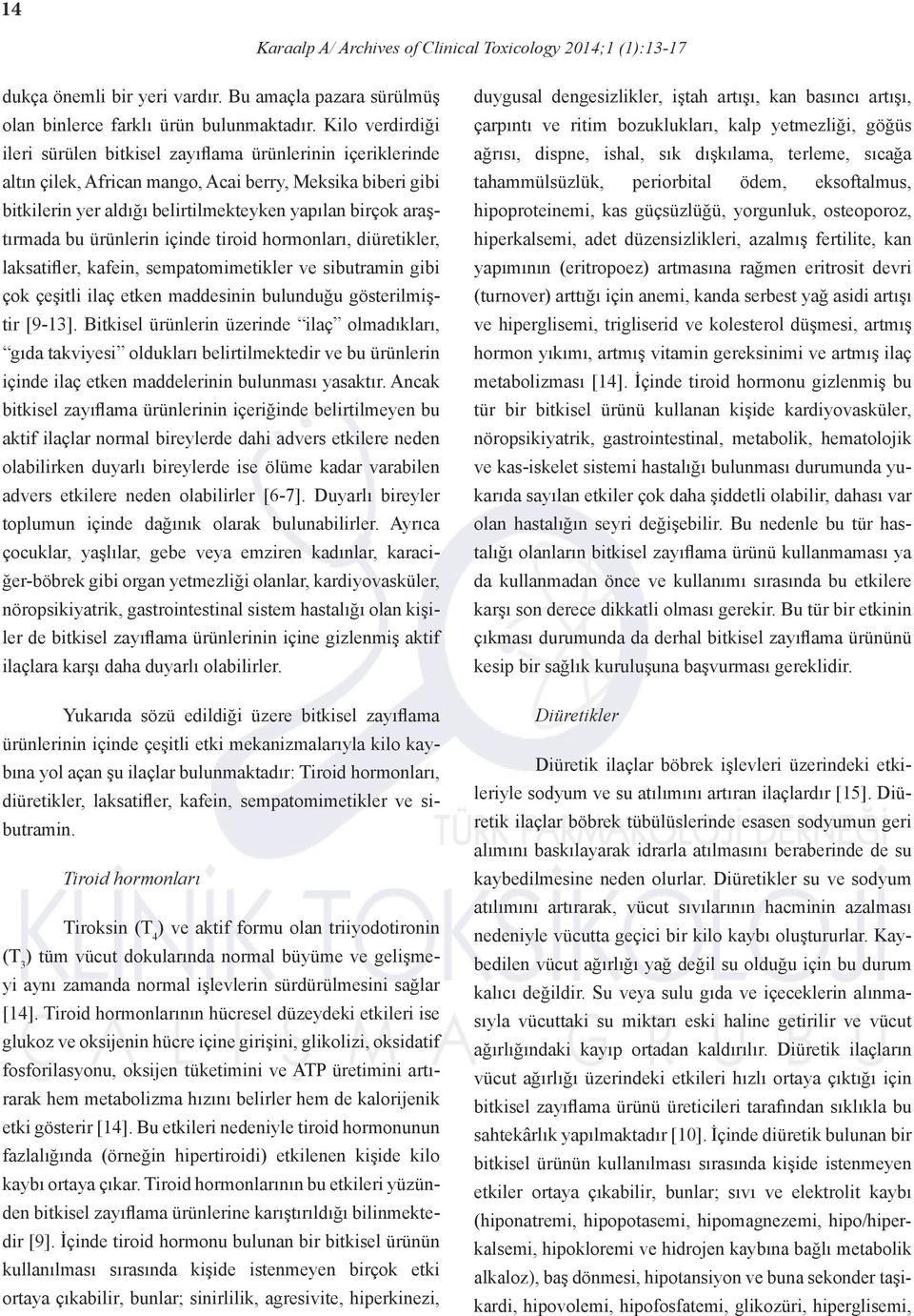 araştırmada bu ürünlerin içinde tiroid hormonları, diüretikler, laksatifler, kafein, sempatomimetikler ve sibutramin gibi çok çeşitli ilaç etken maddesinin bulunduğu gösterilmiştir [9-13].