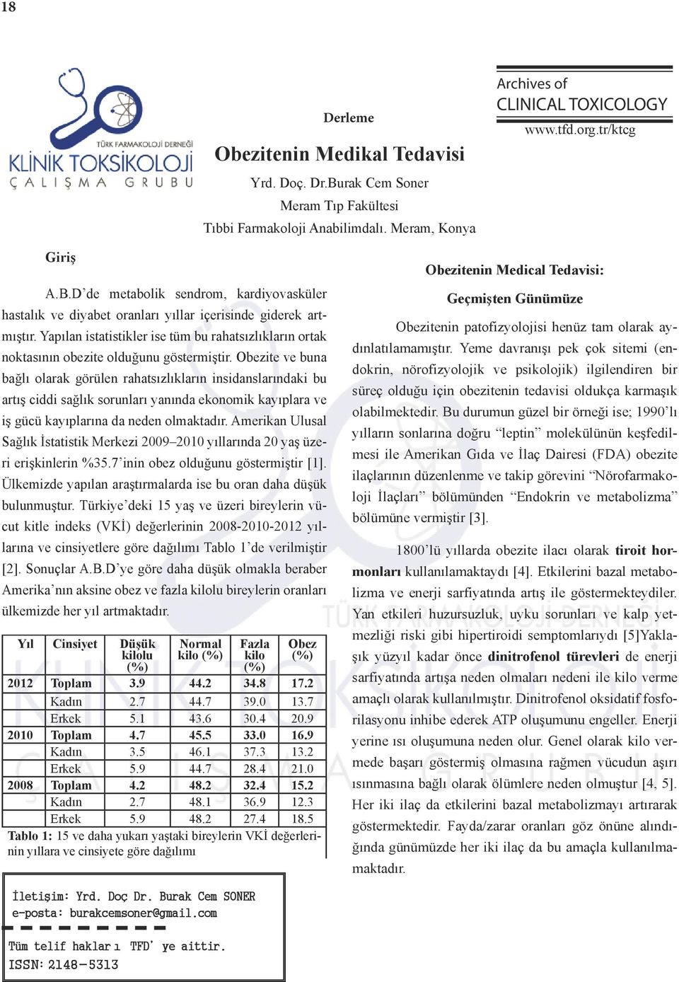 Obezite ve buna bağlı olarak görülen rahatsızlıkların insidanslarındaki bu artış ciddi sağlık sorunları yanında ekonomik kayıplara ve iş gücü kayıplarına da neden olmaktadır.