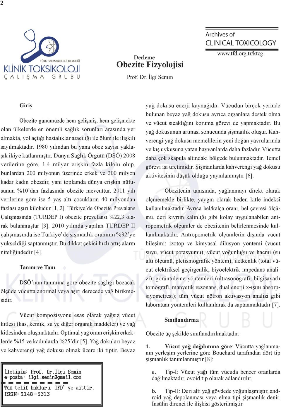 1980 yılından bu yana obez sayısı yaklaşık ikiye katlanmıştır. Dünya Sağlık Örgütü (DSÖ) 2008 verilerine göre, 1.