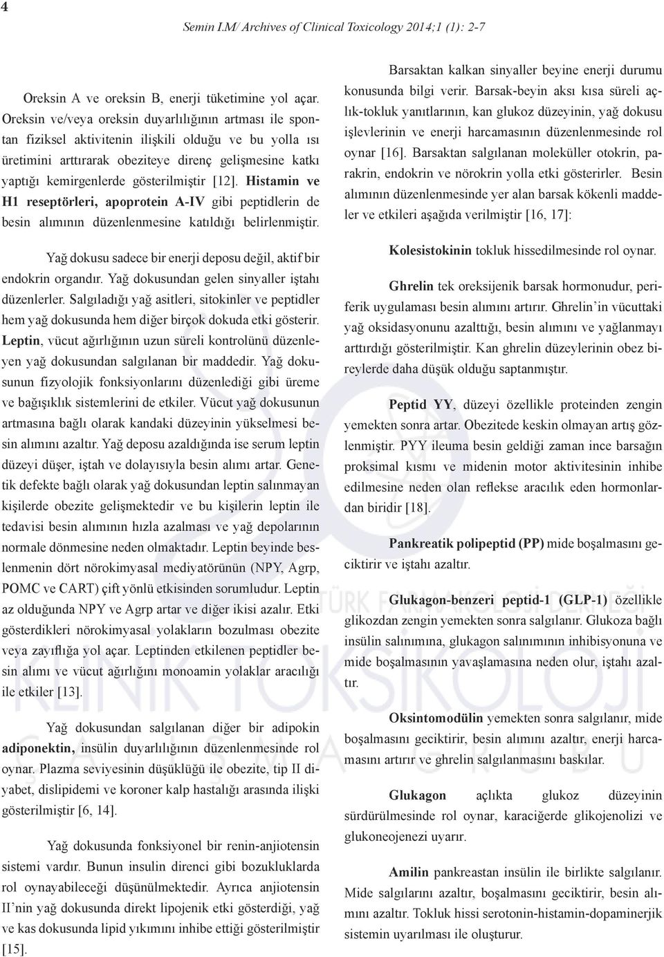 gösterilmiştir [12]. Histamin ve H1 reseptörleri, apoprotein A-IV gibi peptidlerin de besin alımının düzenlenmesine katıldığı belirlenmiştir.