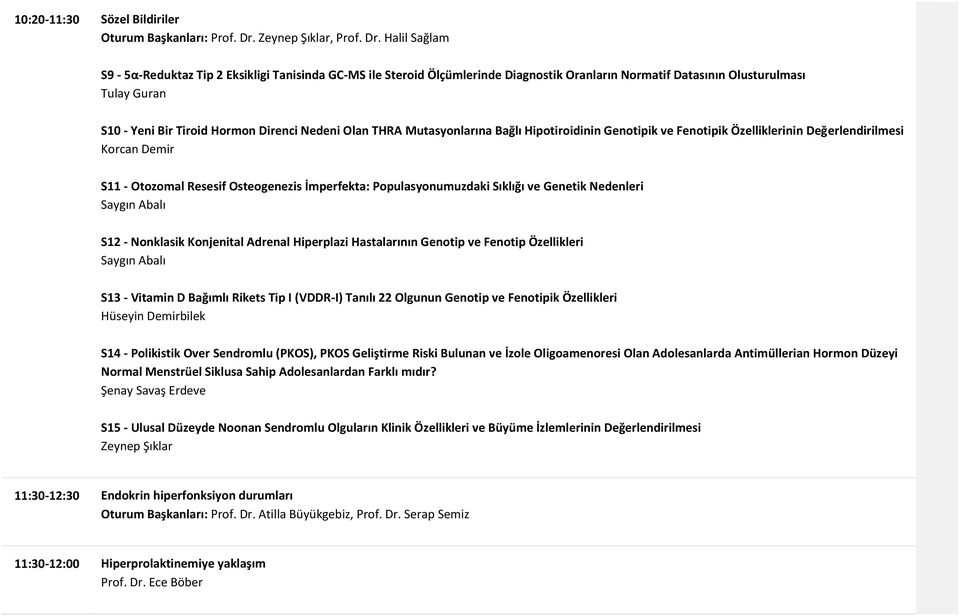 Halil Sağlam S9-5α-Reduktaz Tip 2 Eksikligi Tanisinda GC-MS ile Steroid Ölçümlerinde Diagnostik Oranların Normatif Datasının Olusturulması Tulay Guran S10 - Yeni Bir Tiroid Hormon Direnci Nedeni Olan