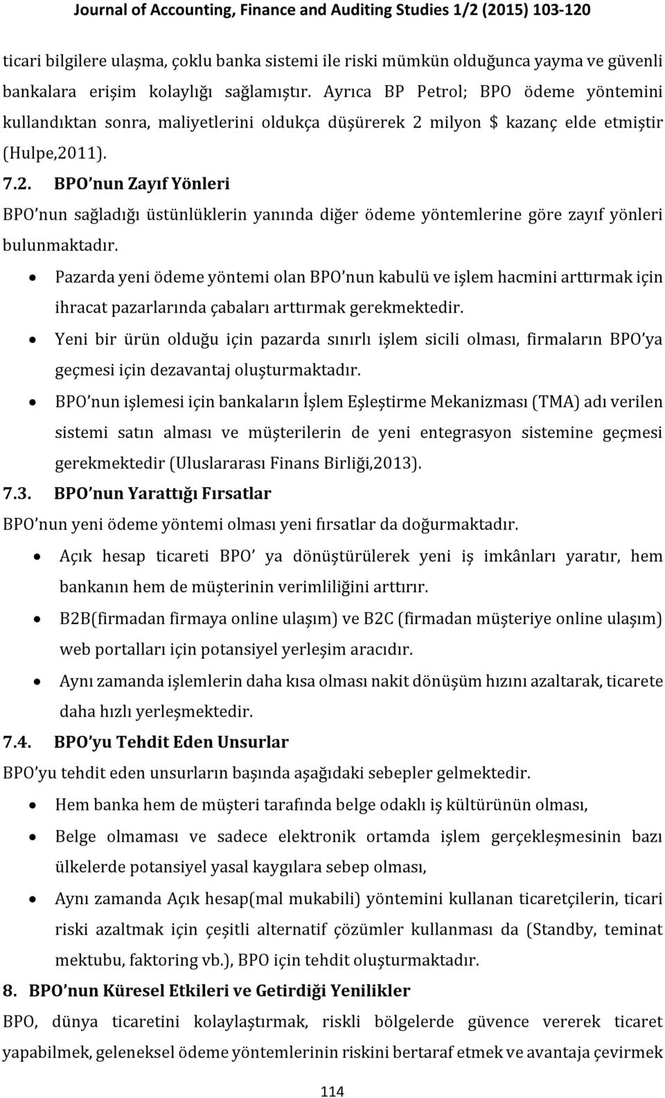 milyon $ kazanç elde etmiştir (Hulpe,2011). 7.2. BPO nun Zayıf Yönleri BPO nun sağladığı üstünlüklerin yanında diğer ödeme yöntemlerine göre zayıf yönleri bulunmaktadır.