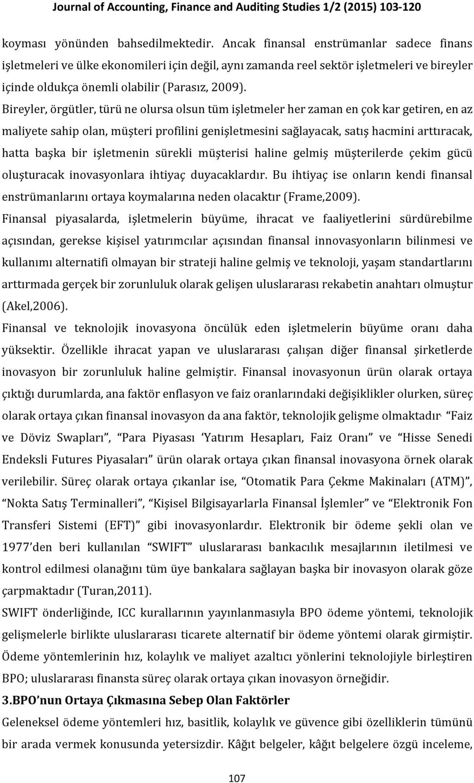 Bireyler, örgütler, türü ne olursa olsun tüm işletmeler her zaman en çok kar getiren, en az maliyete sahip olan, müşteri profilini genişletmesini sağlayacak, satış hacmini arttıracak, hatta başka bir