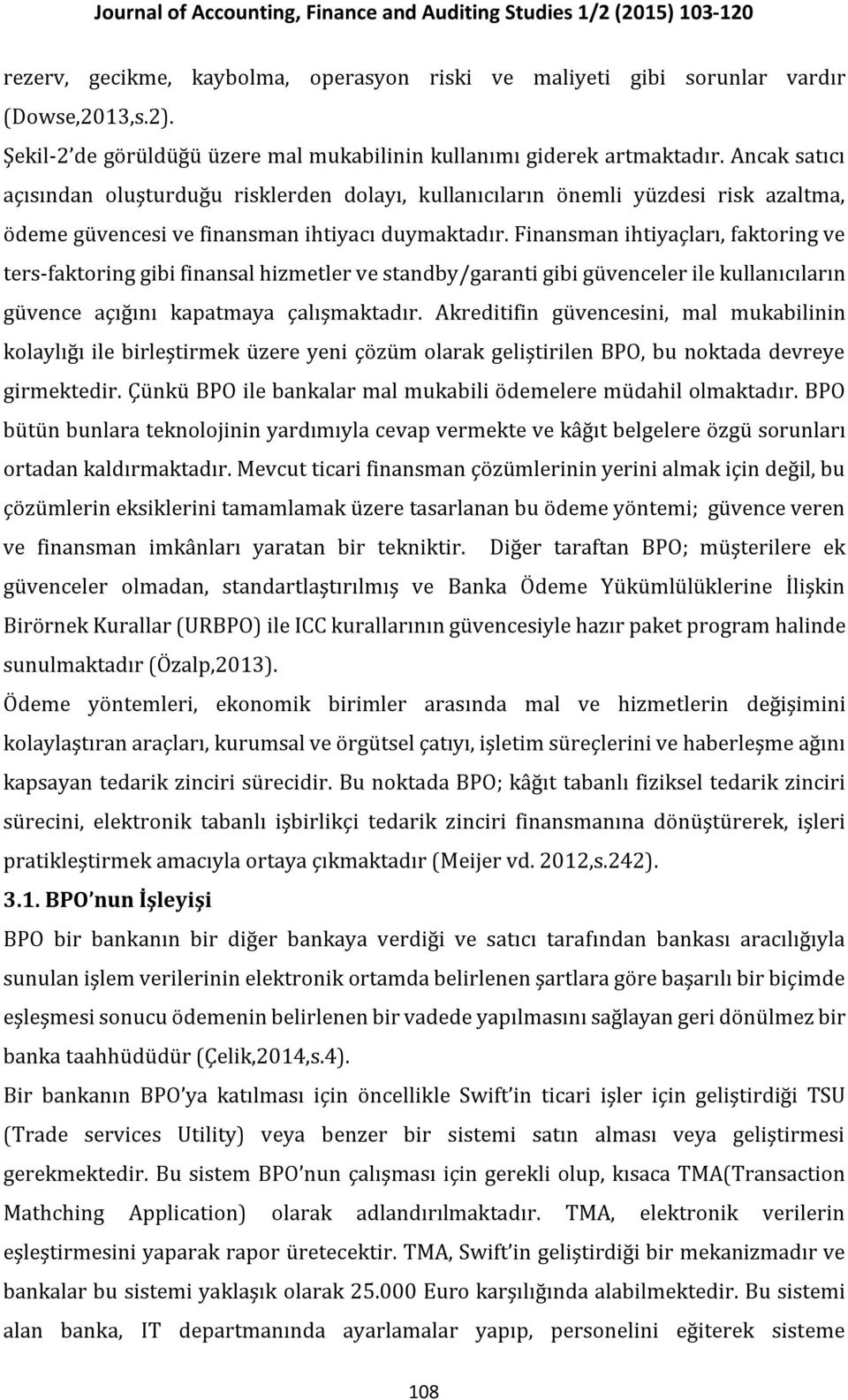 Finansman ihtiyaçları, faktoring ve ters-faktoring gibi finansal hizmetler ve standby/garanti gibi güvenceler ile kullanıcıların güvence açığını kapatmaya çalışmaktadır.