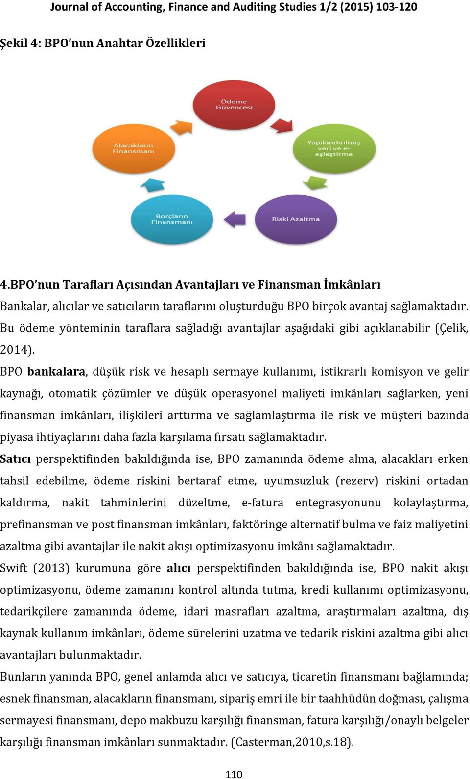 BPO bankalara, düşük risk ve hesaplı sermaye kullanımı, istikrarlı komisyon ve gelir kaynağı, otomatik çözümler ve düşük operasyonel maliyeti imkânları sağlarken, yeni finansman imkânları, ilişkileri