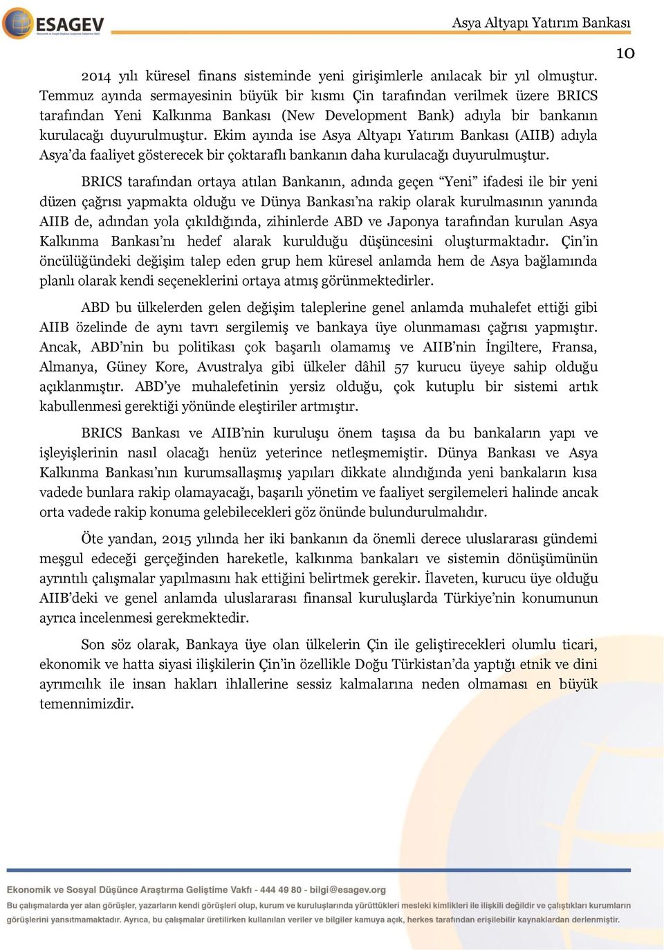 Ekim ayında ise Asya Altyapı Yatırım Bankası (AIIB) adıyla Asya da faaliyet gösterecek bir çoktaraflı bankanın daha kurulacağı duyurulmuştur.