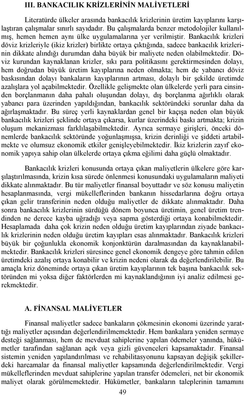 Bankacılık krizleri döviz krizleriyle (ikiz krizler) birlikte ortaya çıktığında, sadece bankacılık krizlerinin dikkate alındığı durumdan daha büyük bir maliyete neden olabilmektedir.