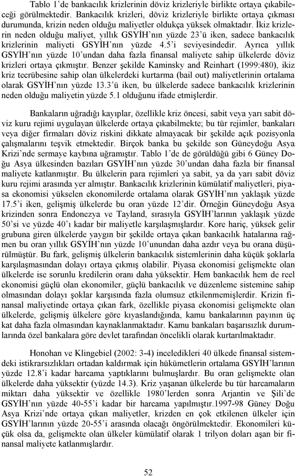 İkiz krizlerin neden olduğu maliyet, yıllık GSYİH nın yüzde 23 ü iken, sadece bankacılık krizlerinin maliyeti GSYİH nın yüzde 4.5 i seviyesindedir.