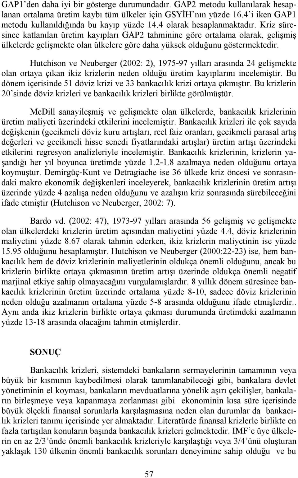 Hutchison ve Neuberger (2002: 2), 1975-97 yılları arasında 24 gelişmekte olan ortaya çıkan ikiz krizlerin neden olduğu üretim kayıplarını incelemiştir.