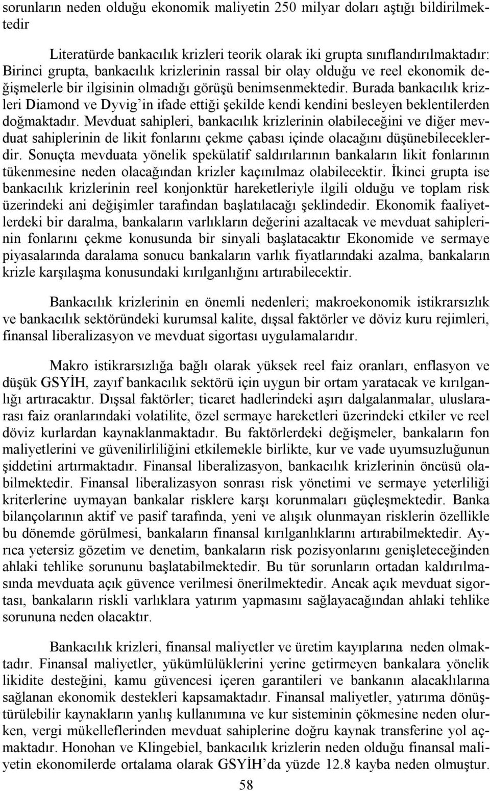 Burada bankacılık krizleri Diamond ve Dyvig in ifade ettiği şekilde kendi kendini besleyen beklentilerden doğmaktadır.