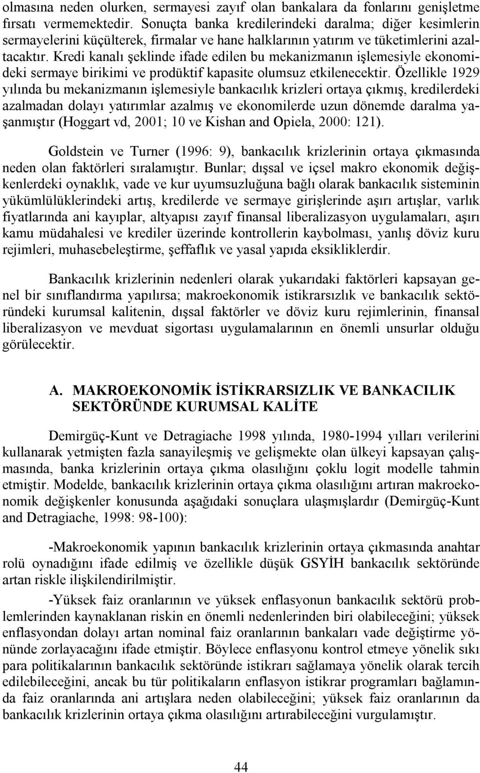 Kredi kanalı şeklinde ifade edilen bu mekanizmanın işlemesiyle ekonomideki sermaye birikimi ve prodüktif kapasite olumsuz etkilenecektir.