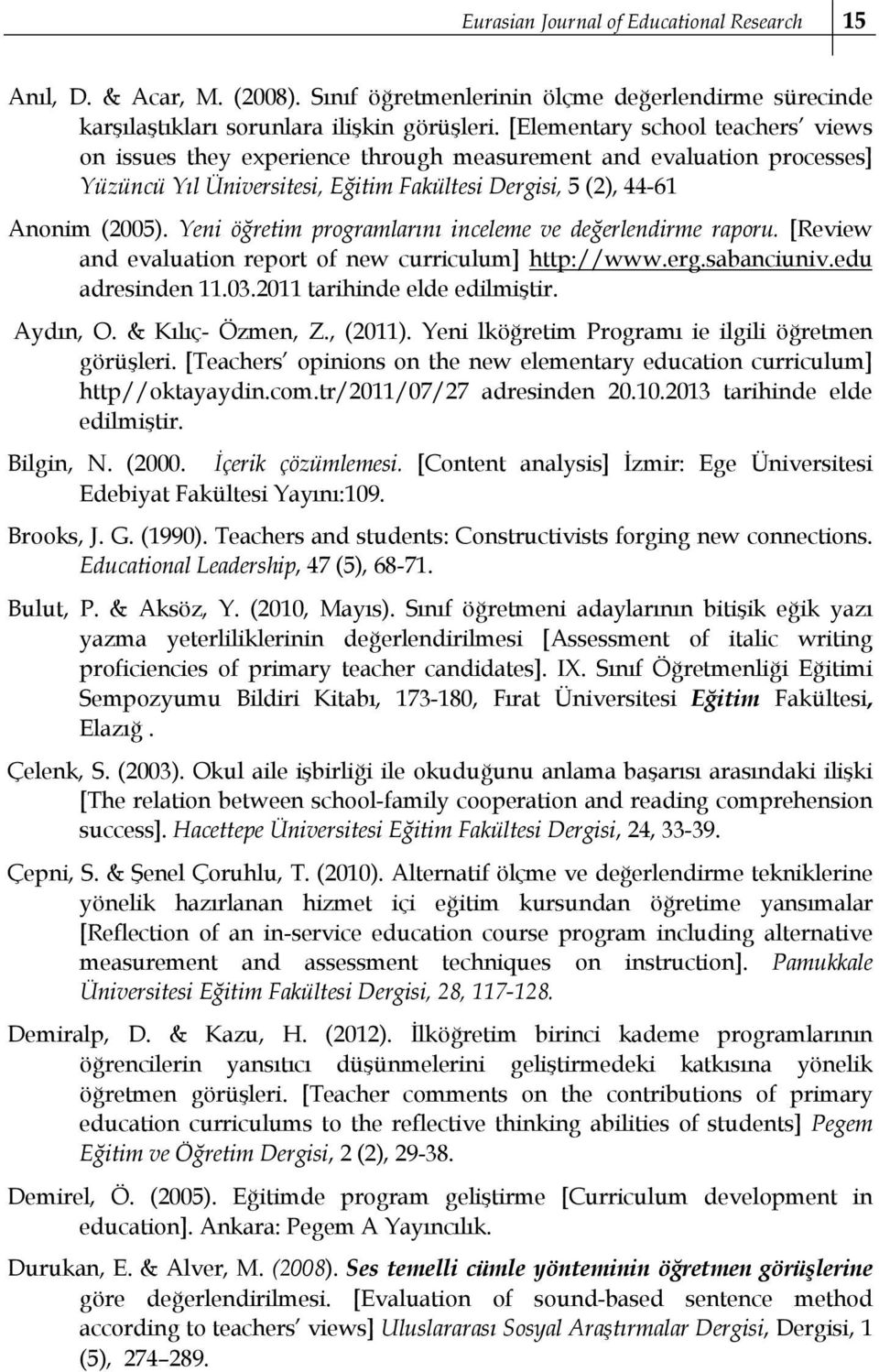 Yeni öğretim programlarını inceleme ve değerlendirme raporu. [Review and evaluation report of new curriculum] http://www.erg.sabanciuniv.edu adresinden 11.03.2011 tarihinde elde edilmiştir. Aydın, O.