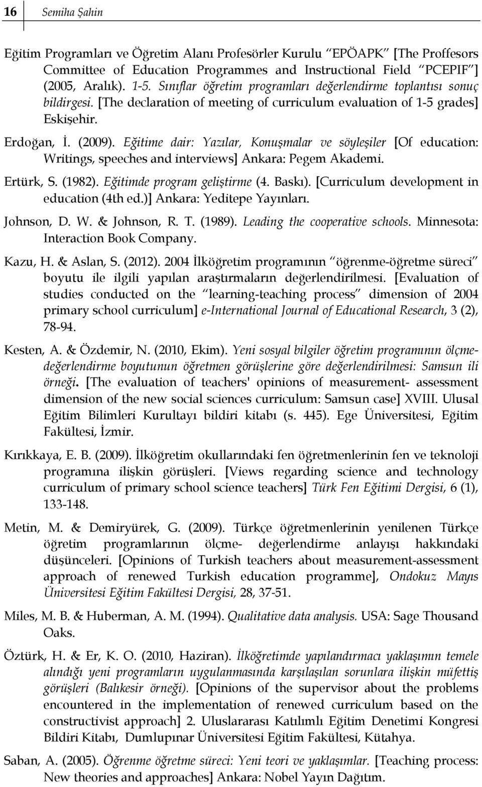 Eğitime dair: Yazılar, Konuşmalar ve söyleşiler [Of education: Writings, speeches and interviews] Ankara: Pegem Akademi. Ertürk, S. (1982). Eğitimde program geliştirme (4. Baskı).