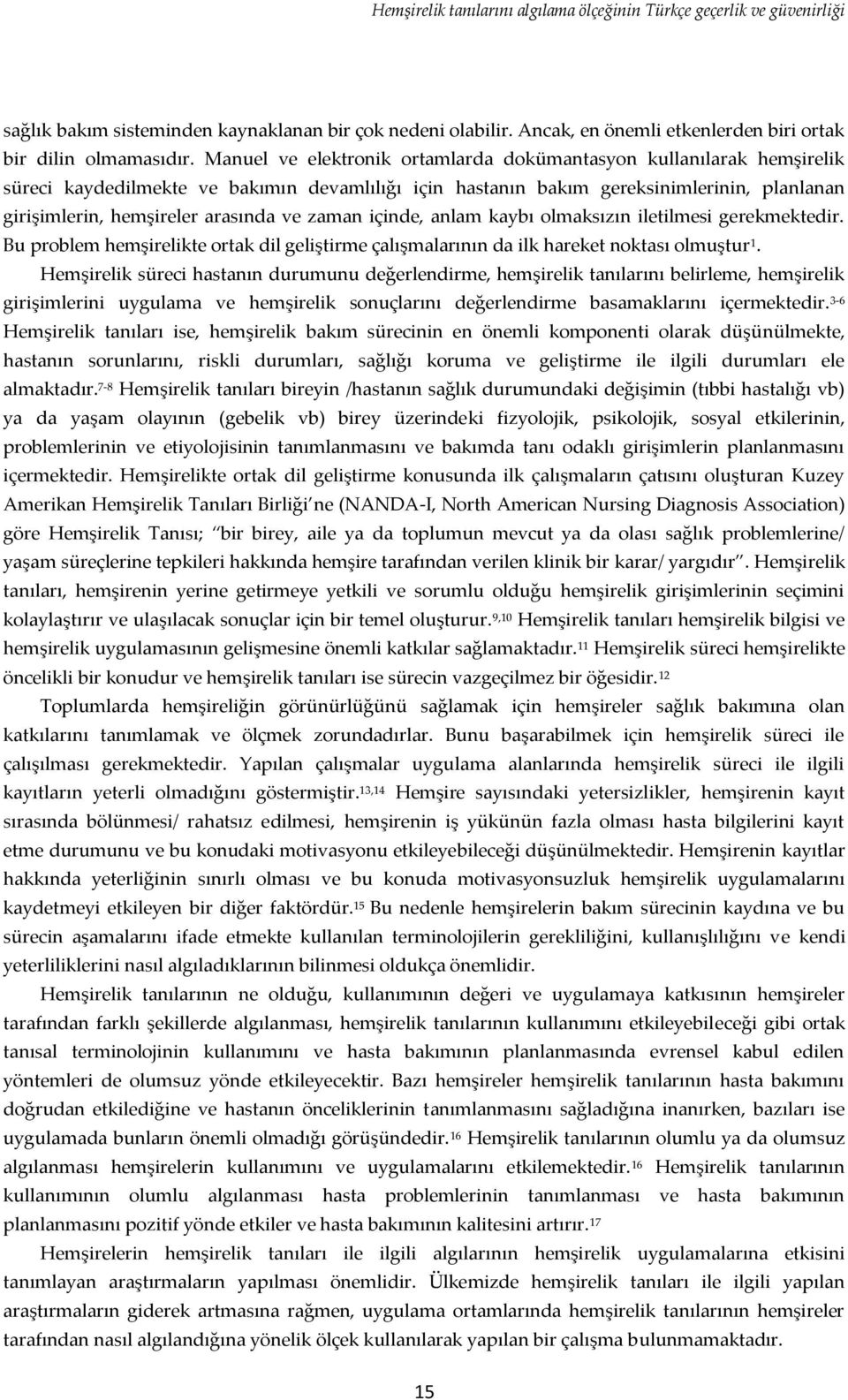 zaman içinde, anlam kaybı olmaksızın iletilmesi gerekmektedir. Bu problem hemşirelikte ortak dil geliştirme çalışmalarının da ilk hareket noktası olmuştur 1.