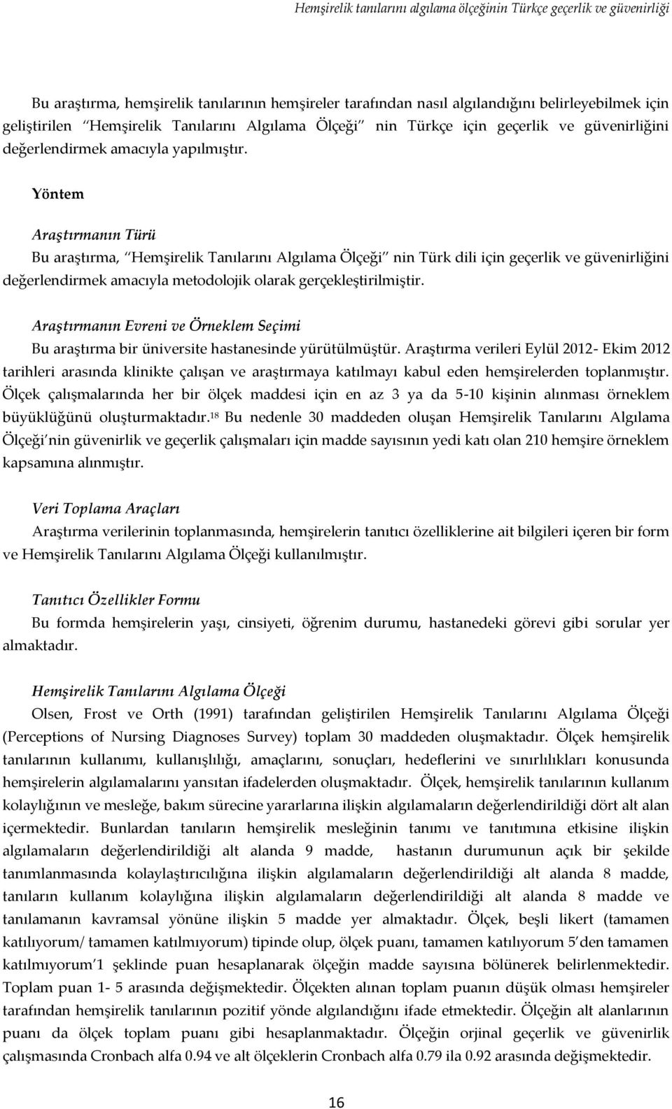 Yöntem Araştırmanın Türü Bu araştırma, Hemşirelik Tanılarını Algılama Ölçeği nin Türk dili için geçerlik ve güvenirliğini değerlendirmek amacıyla metodolojik olarak gerçekleştirilmiştir.