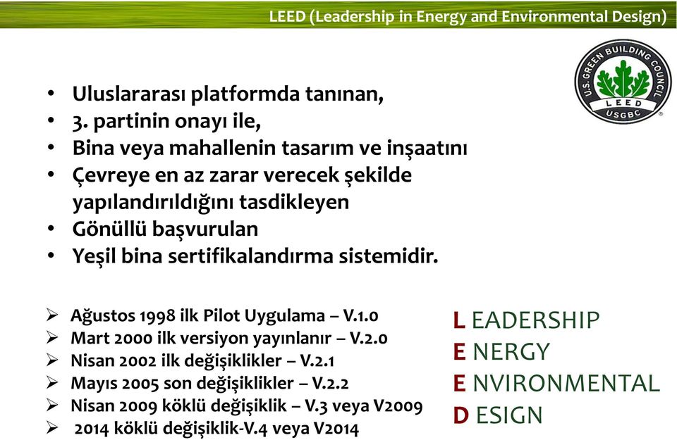 başvurulan Yeşil bina sertifikalandırma sistemidir. Ağustos 1998 ilk Pilot Uygulama V.1.0 Mart 2000 ilk versiyon yayınlanır V.2.0 Nisan 2002 ilk değişiklikler V.