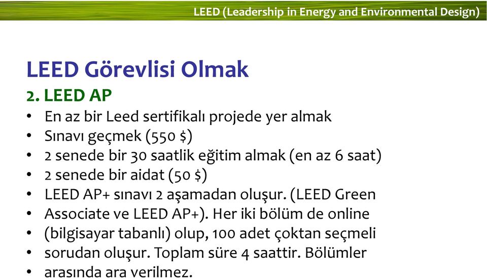 (en az 6 saat) 2 senede bir aidat (50 $) LEED AP+ sınavı 2 aşamadan oluşur. (LEED Green Associate ve LEED AP+).