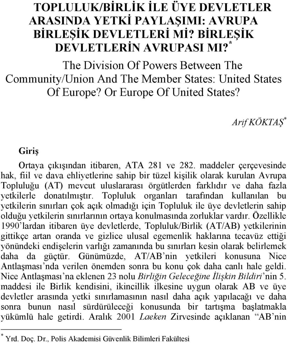 maddeler çerçevesinde hak, fiil ve dava ehliyetlerine sahip bir tüzel kişilik olarak kurulan Avrupa Topluluğu (AT) mevcut uluslararası örgütlerden farklıdır ve daha fazla yetkilerle donatılmıştır.