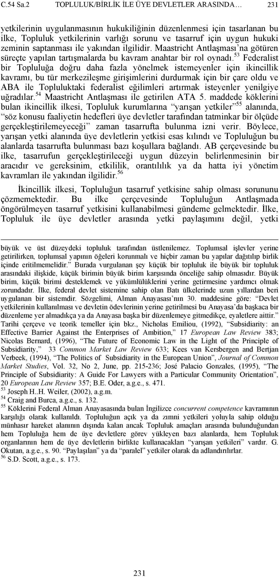 zeminin saptanması ile yakından ilgilidir. Maastricht Antlaşması na götüren süreçte yapılan tartışmalarda bu kavram anahtar bir rol oynadı.