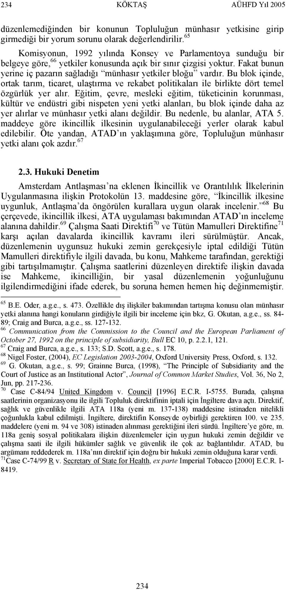 Fakat bunun yerine iç pazarın sağladığı münhasır yetkiler bloğu vardır. Bu blok içinde, ortak tarım, ticaret, ulaştırma ve rekabet politikaları ile birlikte dört temel özgürlük yer alır.