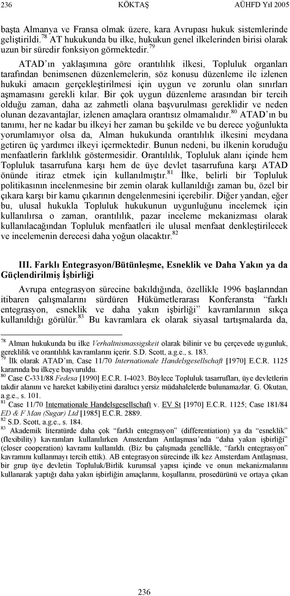 79 ATAD ın yaklaşımına göre orantılılık ilkesi, Topluluk organları tarafından benimsenen düzenlemelerin, söz konusu düzenleme ile izlenen hukuki amacın gerçekleştirilmesi için uygun ve zorunlu olan