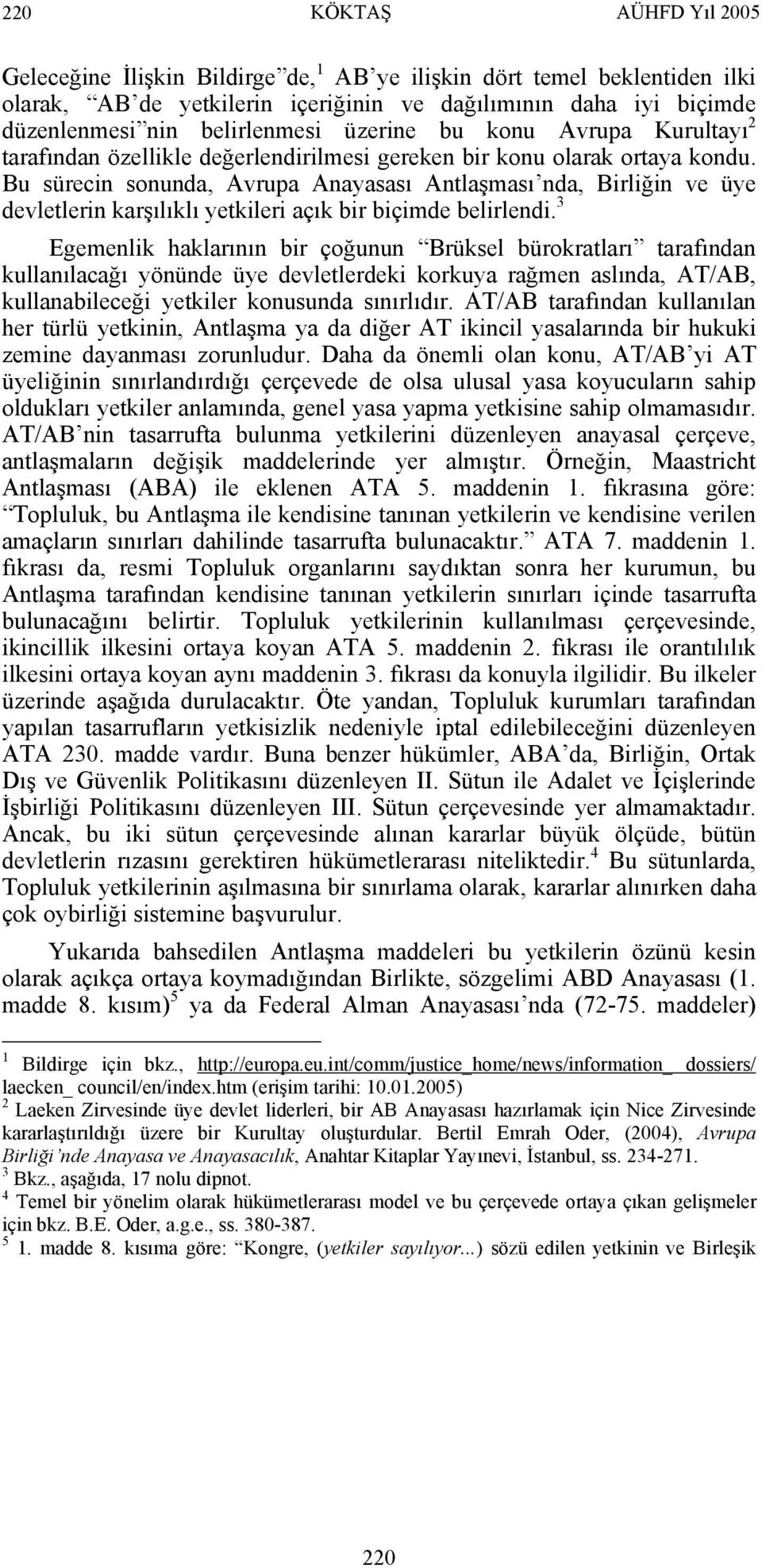 Bu sürecin sonunda, Avrupa Anayasası Antlaşması nda, Birliğin ve üye devletlerin karşılıklı yetkileri açık bir biçimde belirlendi.