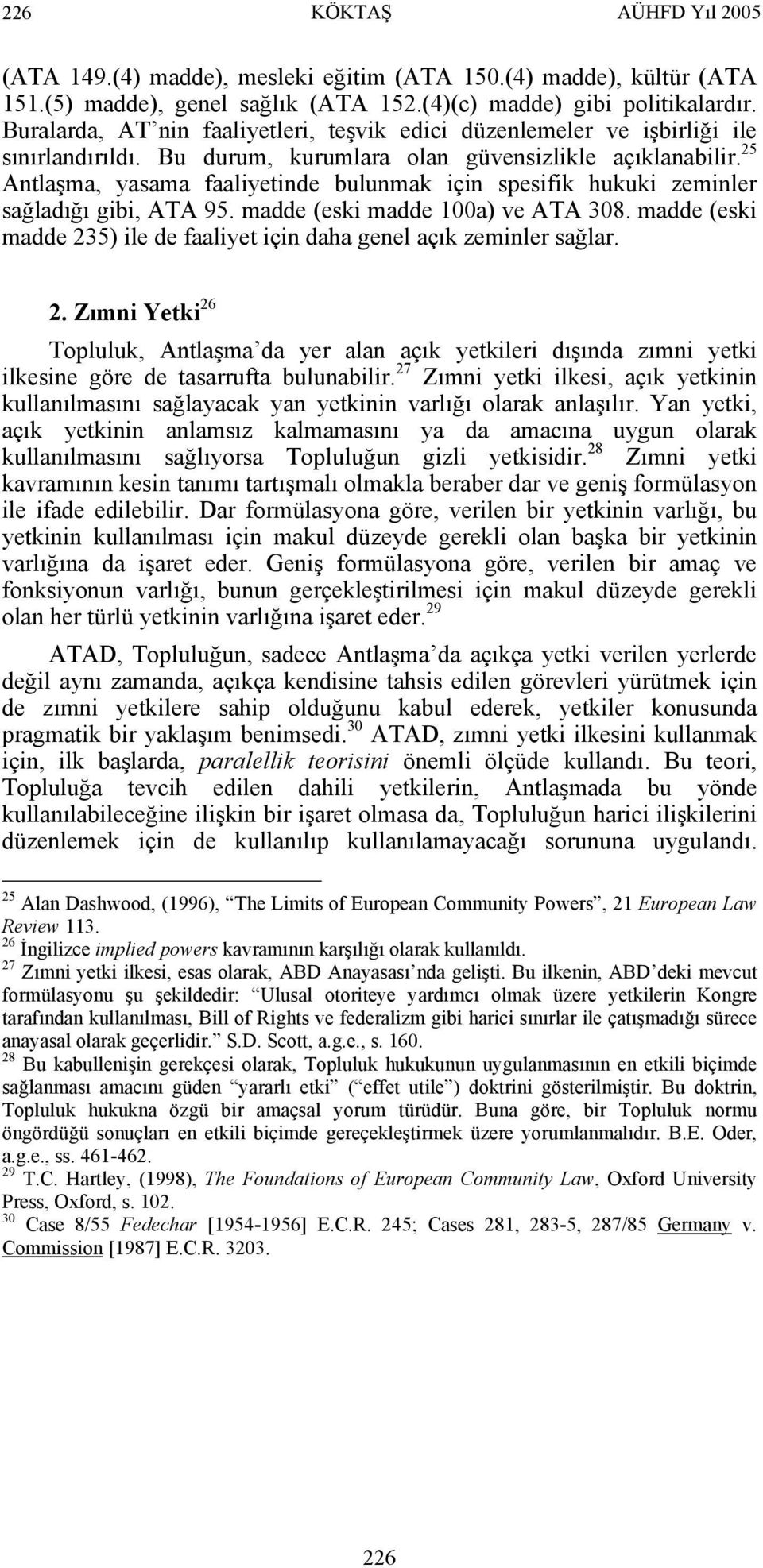 25 Antlaşma, yasama faaliyetinde bulunmak için spesifik hukuki zeminler sağladığı gibi, ATA 95. madde (eski madde 100a) ve ATA 308.