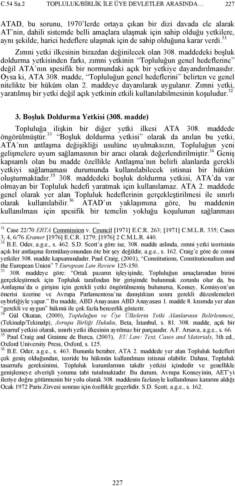 şekilde, harici hedeflere ulaşmak için de sahip olduğuna karar verdi. 31 Zımni yetki ilkesinin birazdan değinilecek olan 308.