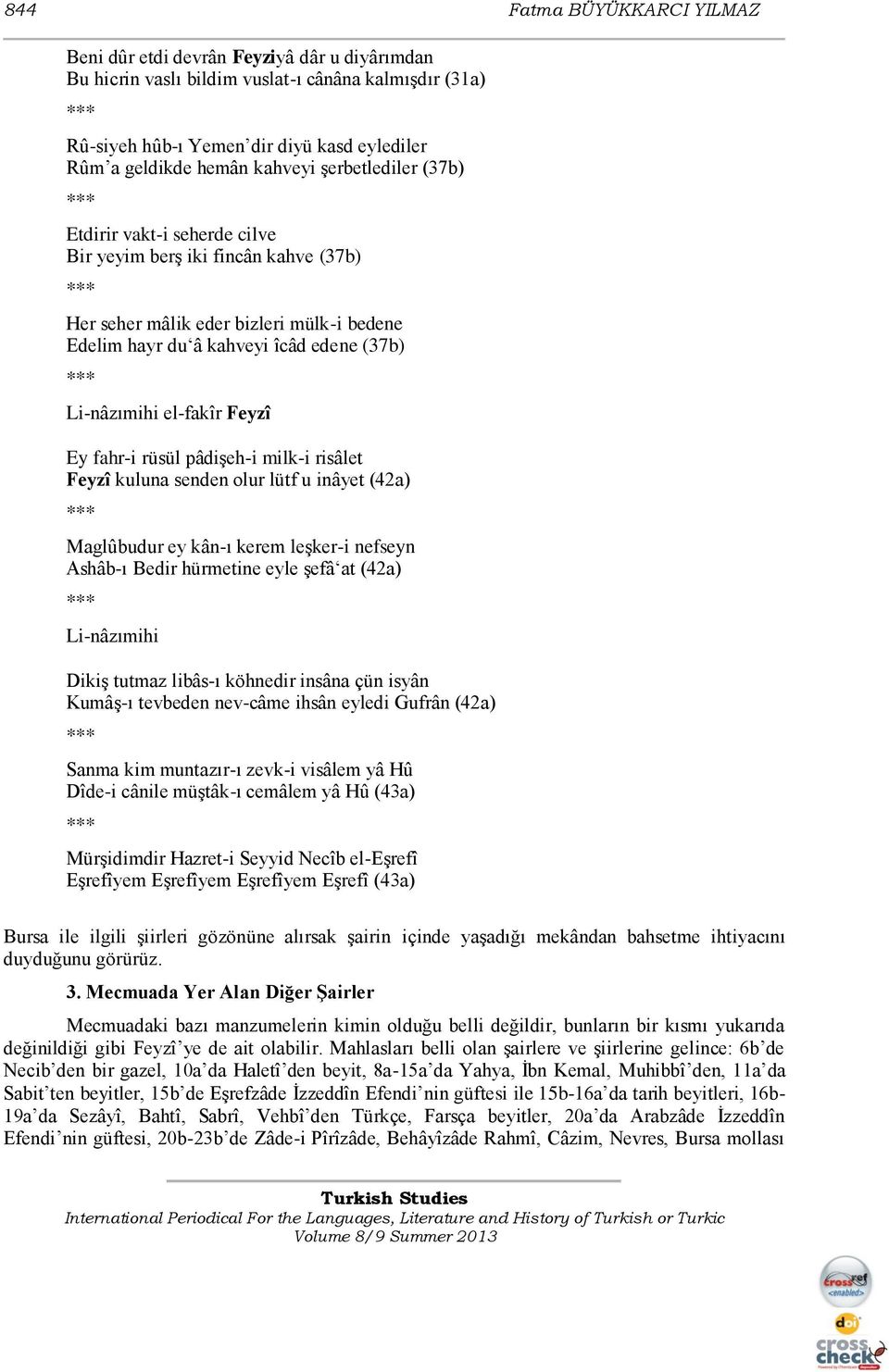 el-fakîr Feyzî Ey fahr-i rüsül pâdişeh-i milk-i risâlet Feyzî kuluna senden olur lütf u inâyet (42a) Maglûbudur ey kân-ı kerem leşker-i nefseyn Ashâb-ı Bedir hürmetine eyle şefâ at (42a) Li-nâzımihi