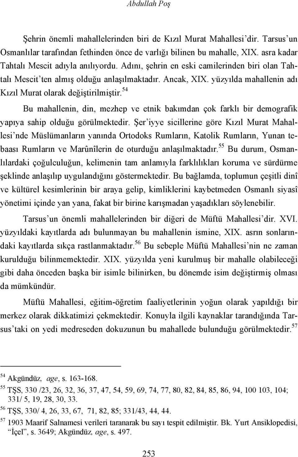 yüzyılda mahallenin adı Kızıl Murat olarak değiştirilmiştir. 54 Bu mahallenin, din, mezhep ve etnik bakımdan çok farklı bir demografik yapıya sahip olduğu görülmektedir.