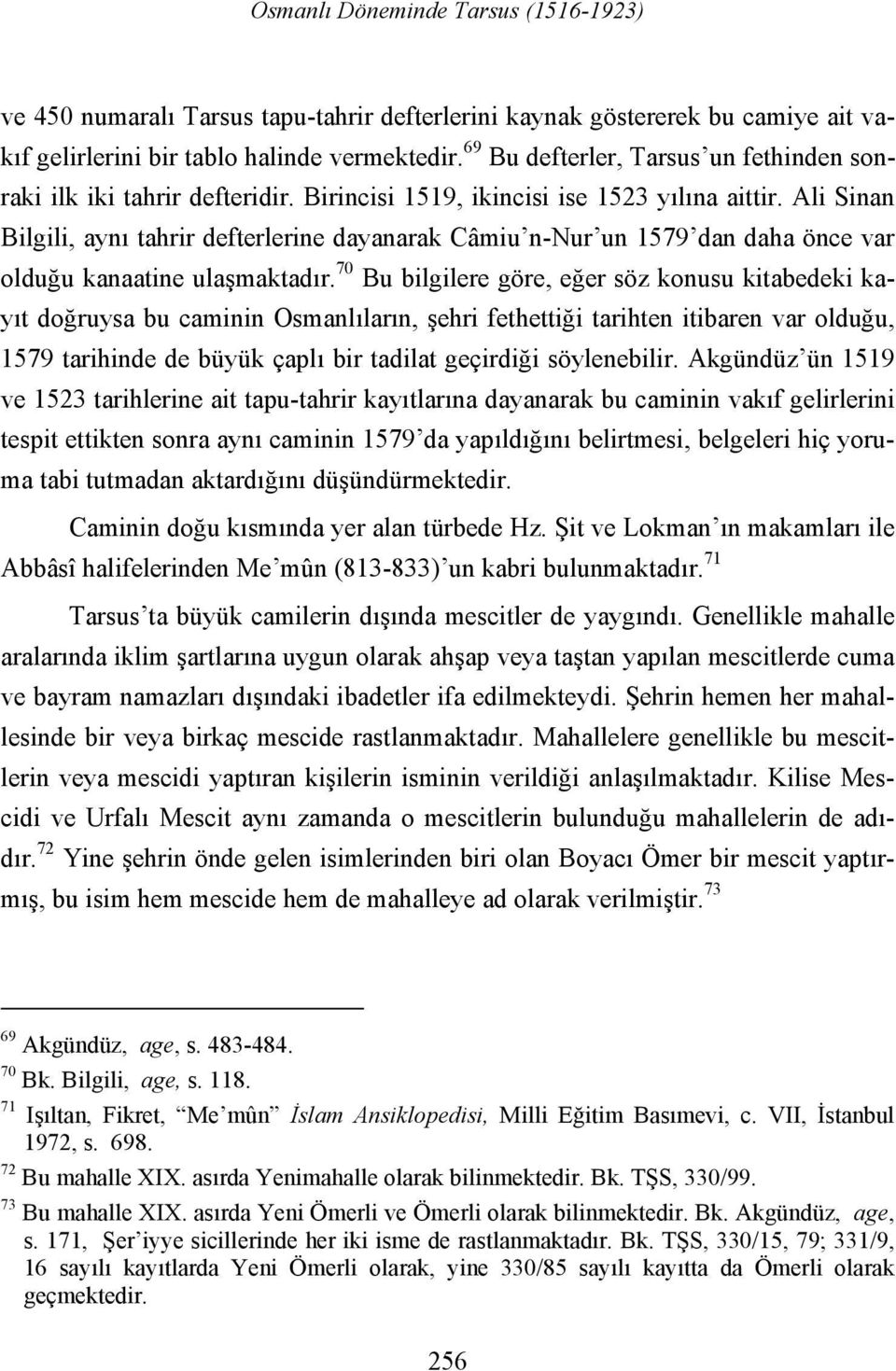 Ali Sinan Bilgili, aynı tahrir defterlerine dayanarak Câmiu n-nur un 1579 dan daha önce var olduğu kanaatine ulaşmaktadır.