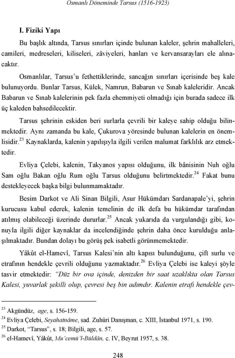 Osmanlılar, Tarsus u fethettiklerinde, sancağın sınırları içerisinde beş kale bulunuyordu. Bunlar Tarsus, Külek, Namrun, Babarun ve Sınab kaleleridir.