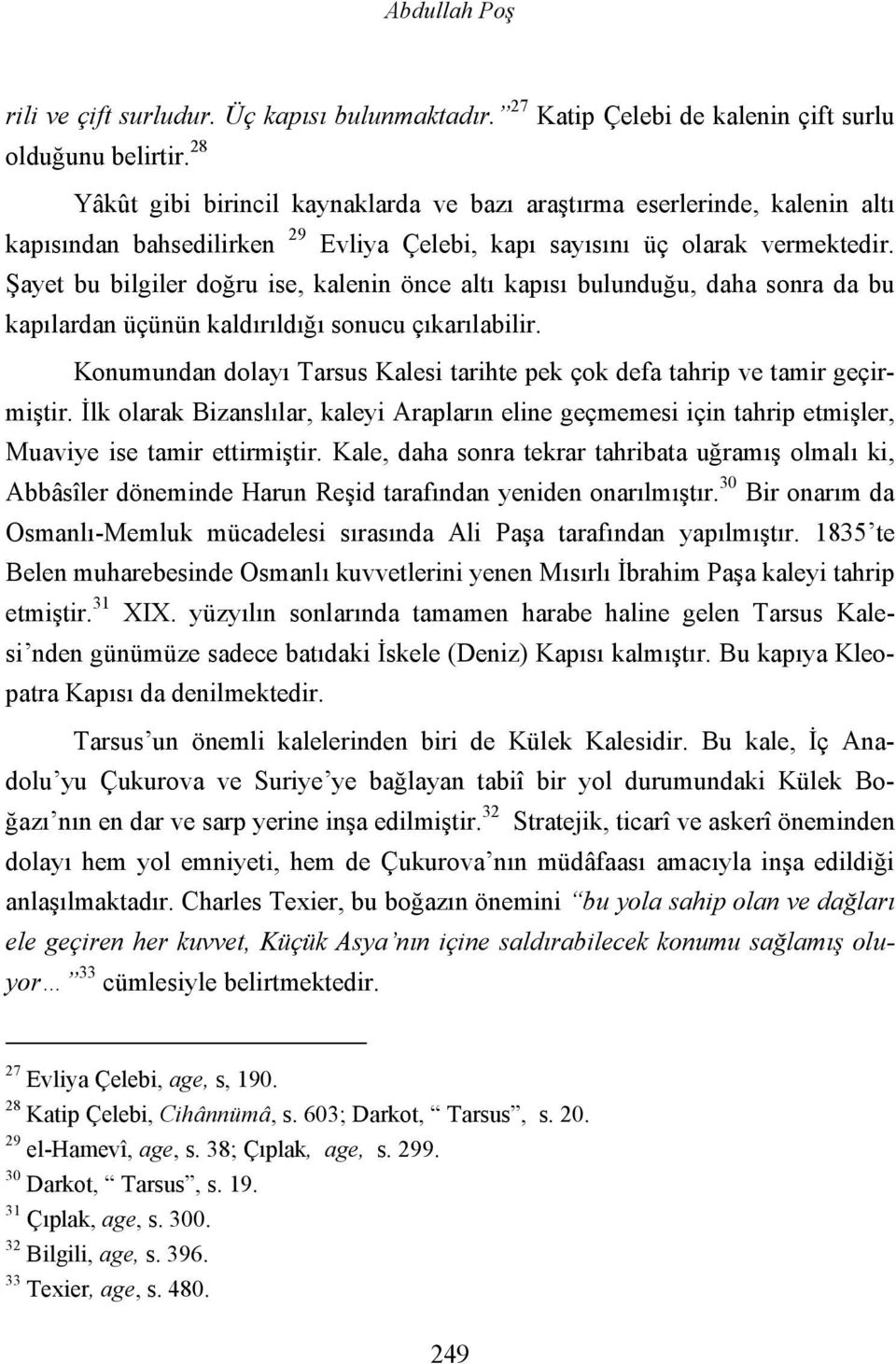 Şayet bu bilgiler doğru ise, kalenin önce altı kapısı bulunduğu, daha sonra da bu kapılardan üçünün kaldırıldığı sonucu çıkarılabilir.