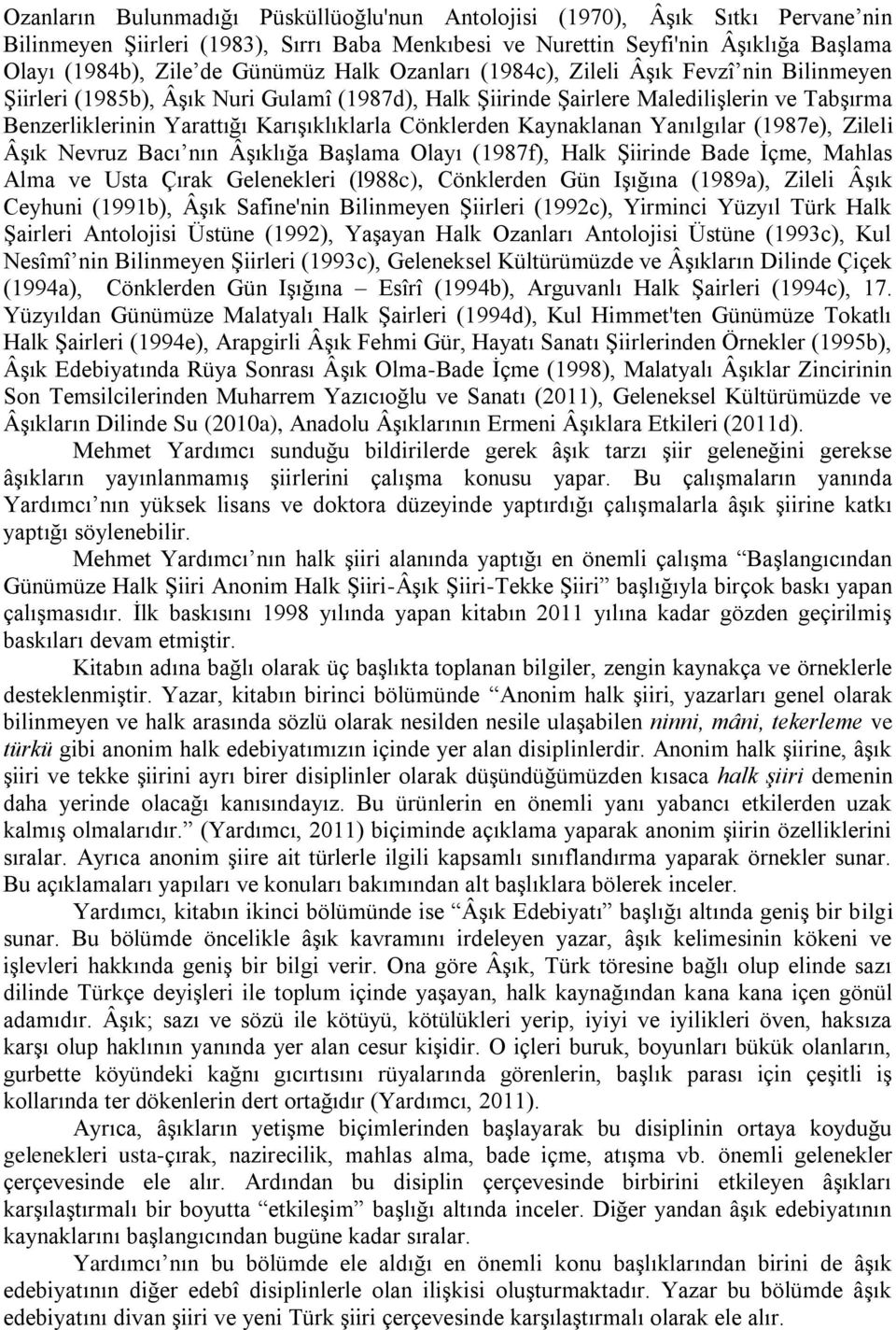 Cönklerden Kaynaklanan Yanılgılar (1987e), Zileli Âşık Nevruz Bacı nın Âşıklığa Başlama Olayı (1987f), Halk Şiirinde Bade İçme, Mahlas Alma ve Usta Çırak Gelenekleri (l988c), Cönklerden Gün Işığına