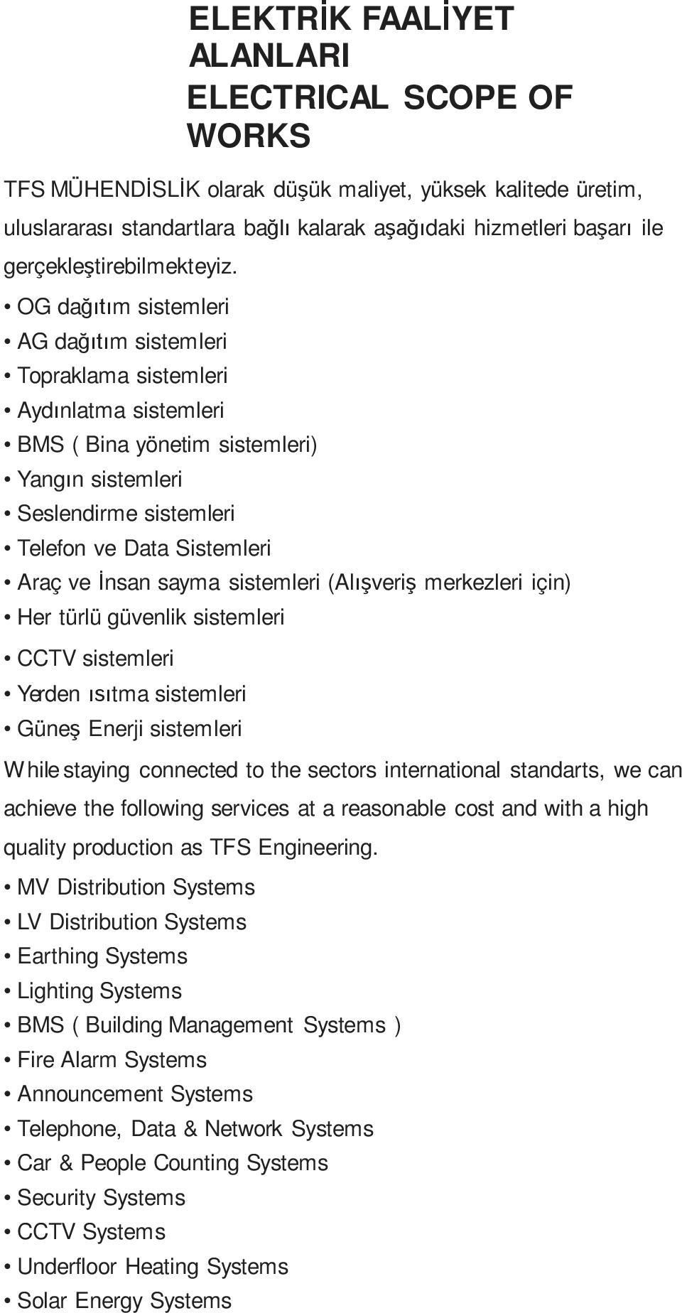 OG dağıtım sistemleri AG dağıtım sistemleri Topraklama sistemleri Aydınlatma sistemleri BMS ( Bina yönetim sistemleri) Yangın sistemleri Seslendirme sistemleri Telefon ve Data Sistemleri Araç ve