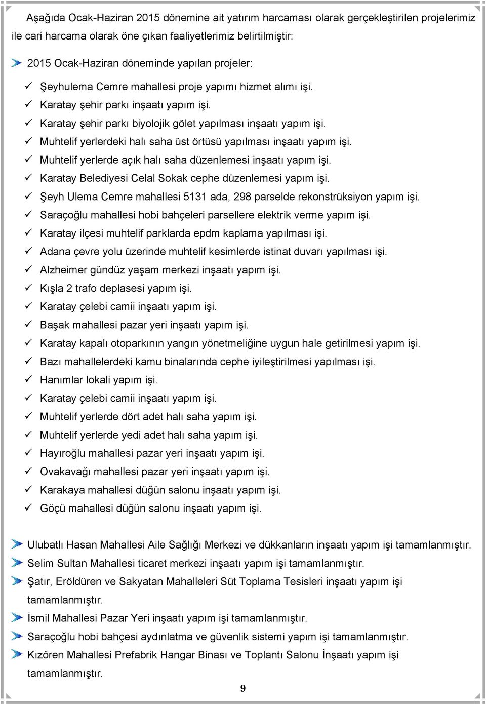 Muhtelif yerlerdeki halı saha üst örtüsü yapılması inşaatı yapım işi. Muhtelif yerlerde açık halı saha düzenlemesi inşaatı yapım işi. Karatay Belediyesi Celal Sokak cephe düzenlemesi yapım işi.