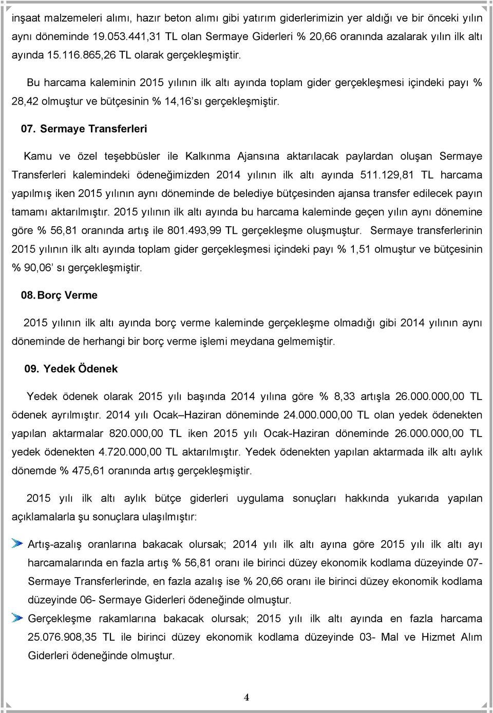 Bu harcama kaleminin 2015 yılının ilk altı ayında toplam gider gerçekleşmesi içindeki payı % 28,42 olmuştur ve bütçesinin % 14,16 sı gerçekleşmiştir. 07.