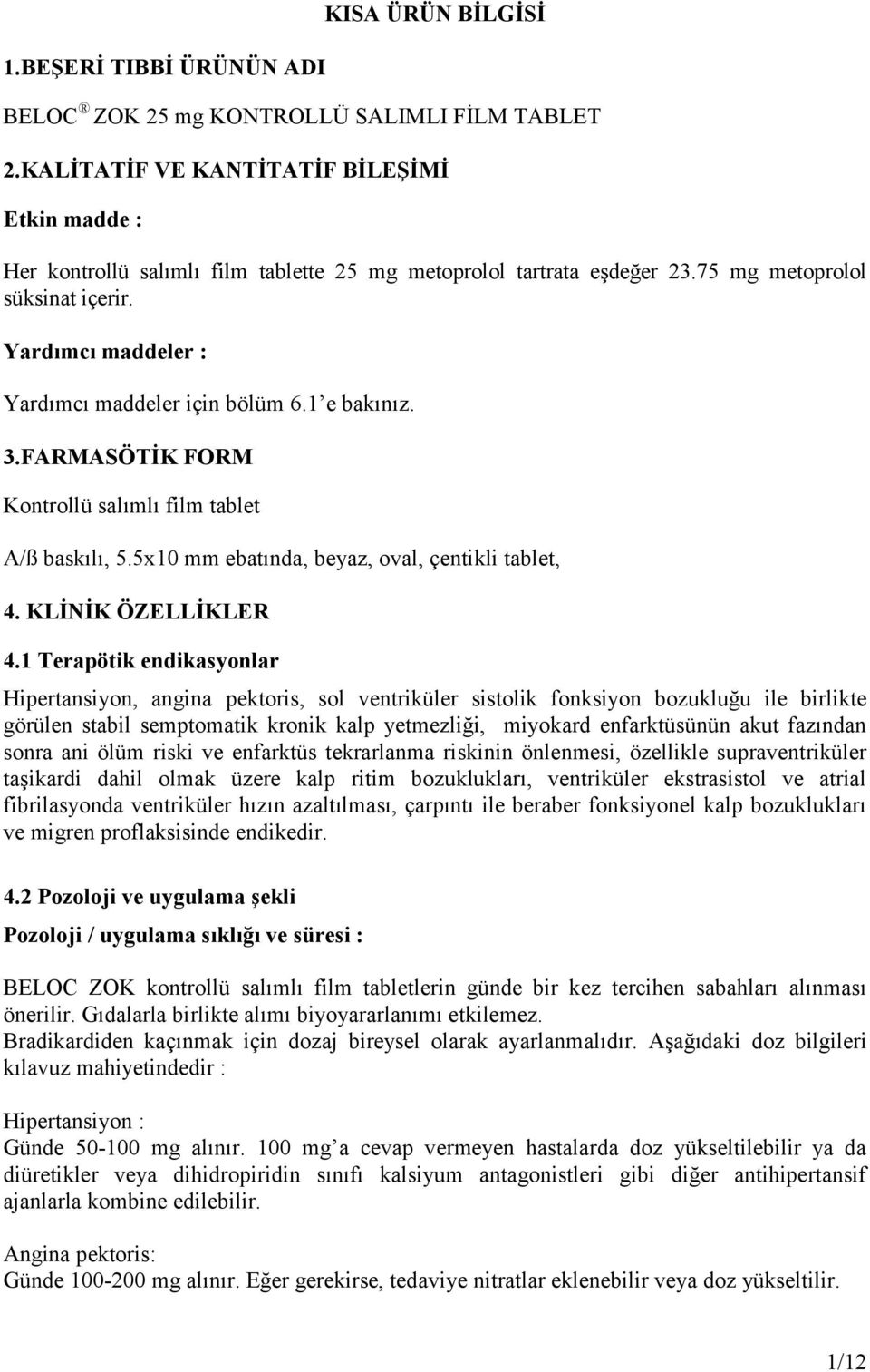 Yardımcı maddeler : Yardımcı maddeler için bölüm 6.1 e bakınız. 3.FARMASÖTİK FORM Kontrollü salımlı film tablet A/ß baskılı, 5.5x10 mm ebatında, beyaz, oval, çentikli tablet, 4. KLİNİK ÖZELLİKLER 4.