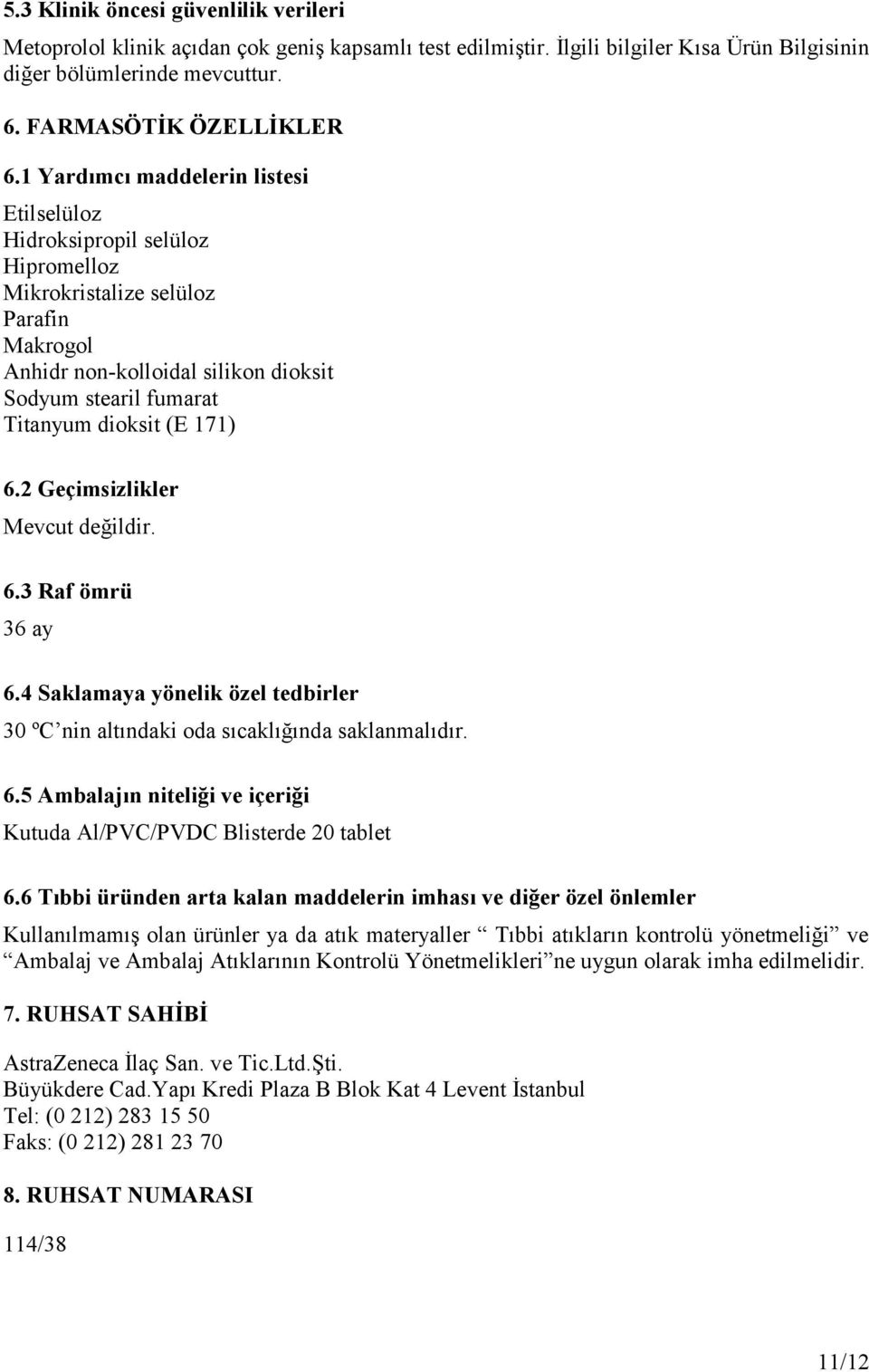 171) 6.2 Geçimsizlikler Mevcut değildir. 6.3 Raf ömrü 36 ay 6.4 Saklamaya yönelik özel tedbirler 30 ºC nin altındaki oda sıcaklığında saklanmalıdır. 6.5 Ambalajın niteliği ve içeriği Kutuda Al/PVC/PVDC Blisterde 20 tablet 6.