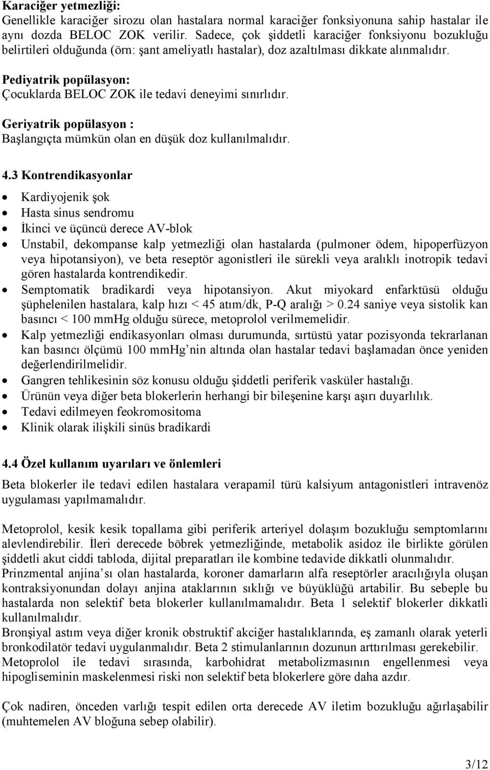 Pediyatrik popülasyon: Çocuklarda BELOC ZOK ile tedavi deneyimi sınırlıdır. Geriyatrik popülasyon : Başlangıçta mümkün olan en düşük doz kullanılmalıdır. 4.