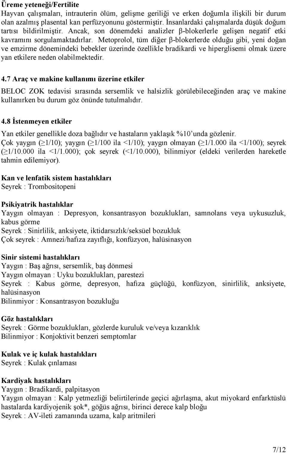 Metoprolol, tüm diğer β-blokerlerde olduğu gibi, yeni doğan ve emzirme dönemindeki bebekler üzerinde özellikle bradikardi ve hiperglisemi olmak üzere yan etkilere neden olabilmektedir. 4.