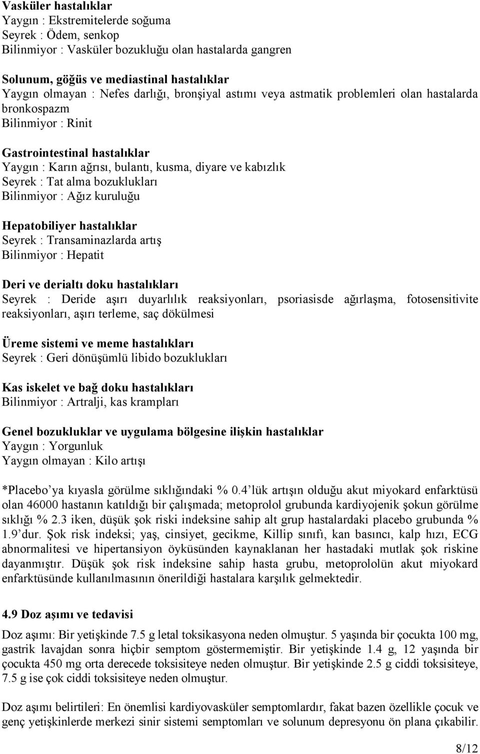 alma bozuklukları Bilinmiyor : Ağız kuruluğu Hepatobiliyer hastalıklar Seyrek : Transaminazlarda artış Bilinmiyor : Hepatit Deri ve derialtı doku hastalıkları Seyrek : Deride aşırı duyarlılık