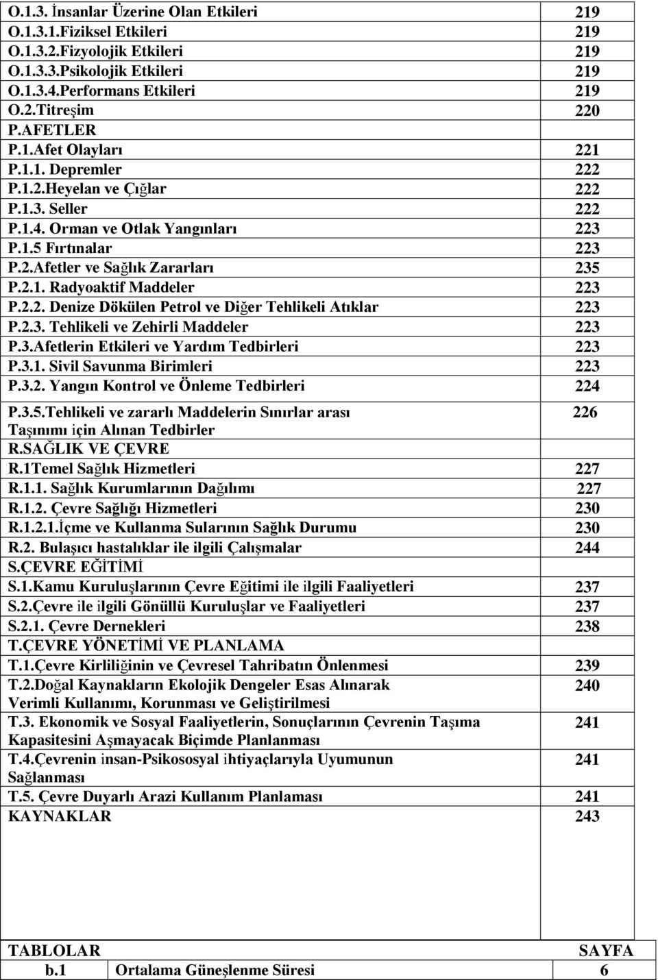 2.3. Tehlikeli ve Zehirli Maddeler 223 P.3.Afetlerin Etkileri ve Yardım Tedbirleri 223 P.3.1. Sivil Savunma Birimleri 223 P.3.2. Yangın Kontrol ve Önleme Tedbirleri 224 P.3.5.