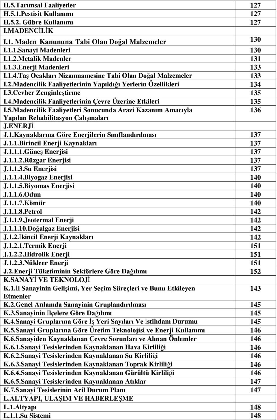 5.Madencilik Faaliyetleri Sonucunda Arazi Kazanım Amacıyla 136 Yapılan Rehabilitasyon Çalışmaları J.ENERJİ J.1.Kaynaklarına Göre Enerjilerin Sınıflandırılması 137 J.1.1.Birincil Enerji Kaynakları 137 J.