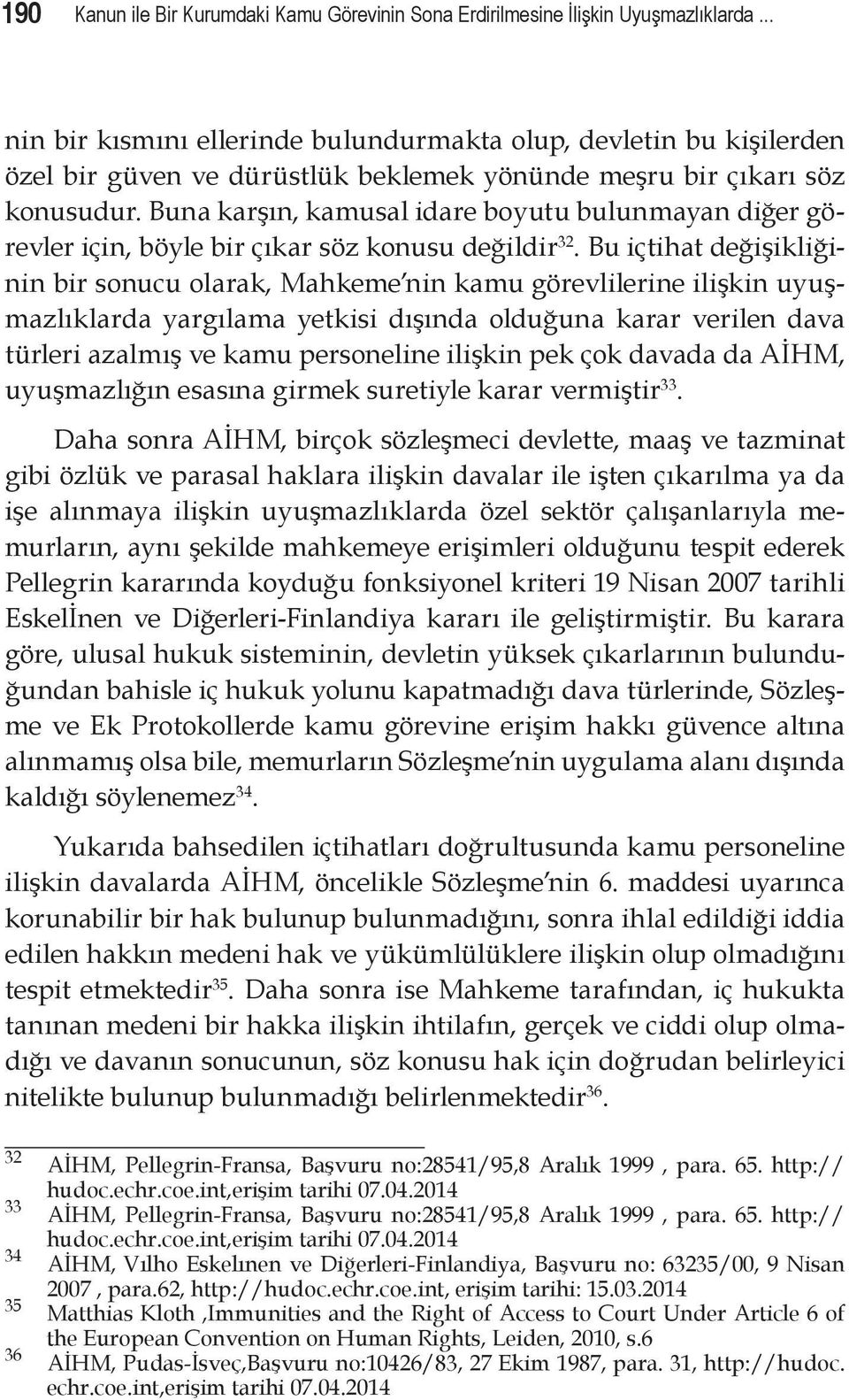 Buna karşın, kamusal idare boyutu bulunmayan diğer görevler için, böyle bir çıkar söz konusu değildir 32.