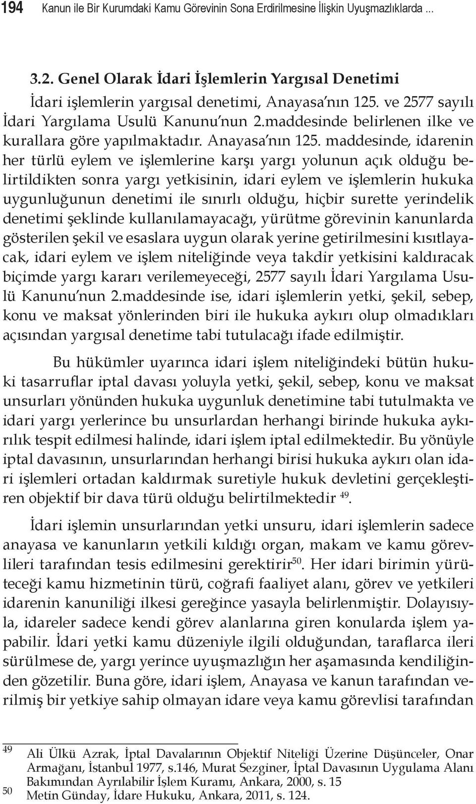 maddesinde, idarenin her türlü eylem ve işlemlerine karşı yargı yolunun açık olduğu belirtildikten sonra yargı yetkisinin, idari eylem ve işlemlerin hukuka uygunluğunun denetimi ile sınırlı olduğu,