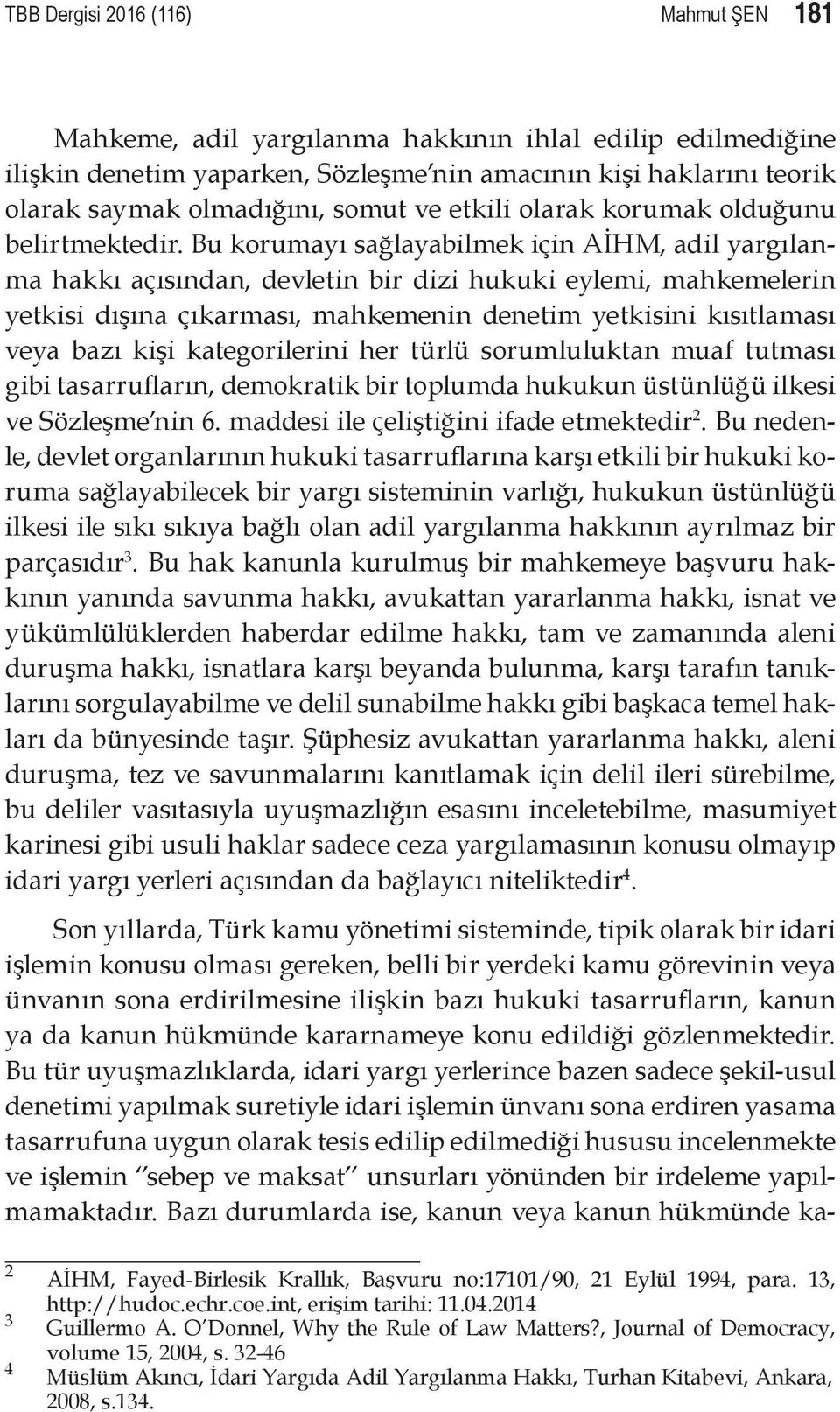 Bu korumayı sağlayabilmek için AİHM, adil yargılanma hakkı açısından, devletin bir dizi hukuki eylemi, mahkemelerin yetkisi dışına çıkarması, mahkemenin denetim yetkisini kısıtlaması veya bazı kişi