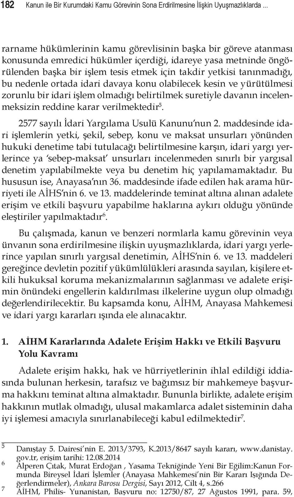 tanınmadığı, bu nedenle ortada idari davaya konu olabilecek kesin ve yürütülmesi zorunlu bir idari işlem olmadığı belirtilmek suretiyle davanın incelenmeksizin reddine karar verilmektedir 5.