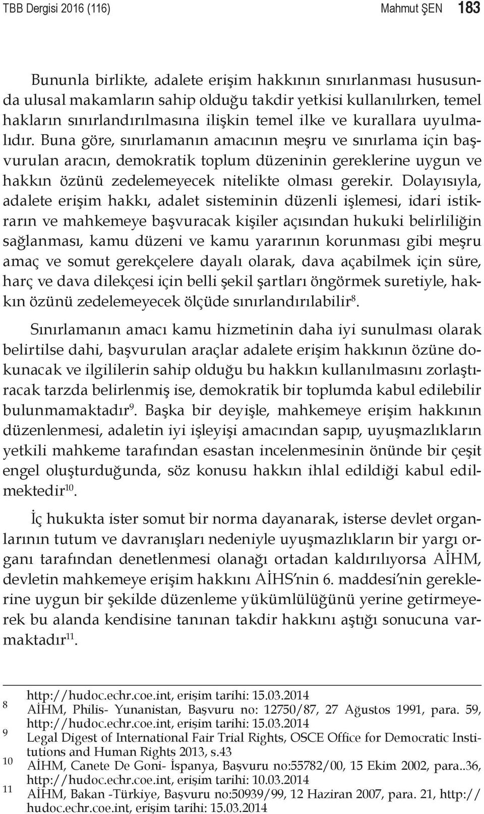 Buna göre, sınırlamanın amacının meşru ve sınırlama için başvurulan aracın, demokratik toplum düzeninin gereklerine uygun ve hakkın özünü zedelemeyecek nitelikte olması gerekir.